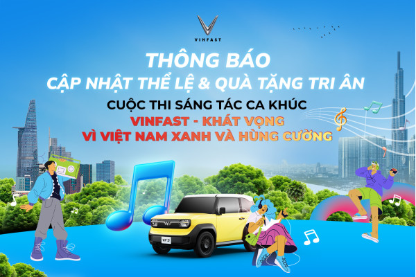 THÔNG BÁO CẬP NHẬT THỂ LỆ CUỘC THI SÁNG TÁC CA KHÚC VINFAST – KHÁT VỌNG VÌ VIỆT NAM XANH VÀ HÙNG CƯỜ